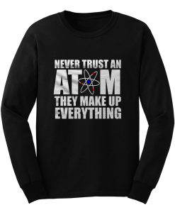 Never Trust An Atom They Make Up Everything Long Sleeve