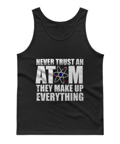 Never Trust An Atom They Make Up Everything Tank Top