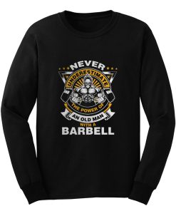 Never Underestimate The Power of Old Man With Barbell Long Sleeve