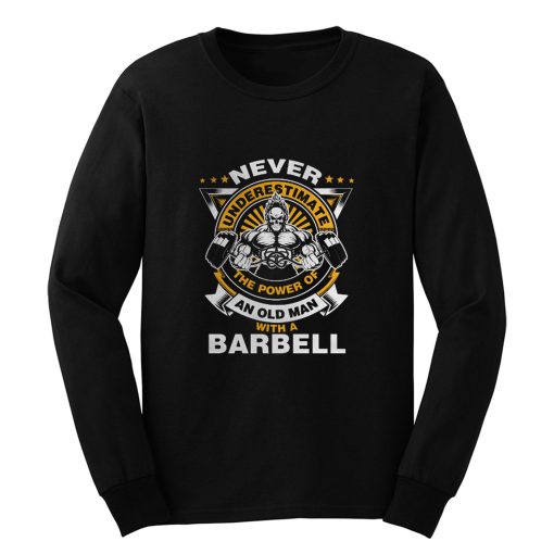 Never Underestimate The Power of Old Man With Barbell Long Sleeve