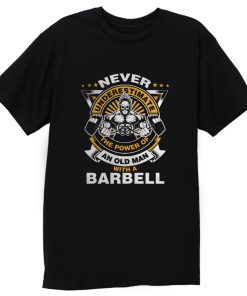 Never Underestimate The Power of Old Man With Barbell T Shirt