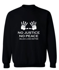 No Justice No Peace Black Lives Matter Hands Up Protesting Sweatshirt