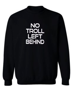 No Troll Left Behind Sweatshirt