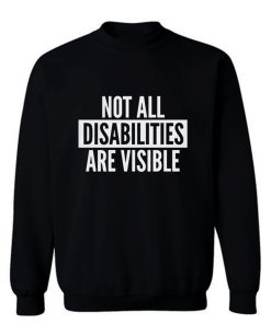 Not All Disabilities Are Visible Sweatshirt