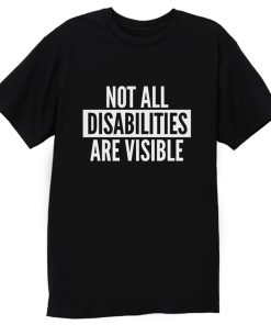 Not All Disabilities Are Visible T Shirt
