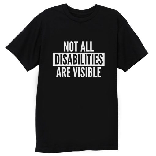Not All Disabilities Are Visible T Shirt