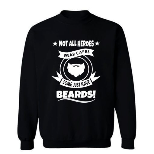 Not All Heroes Wear Capes Some Just Have Beards Sweatshirt