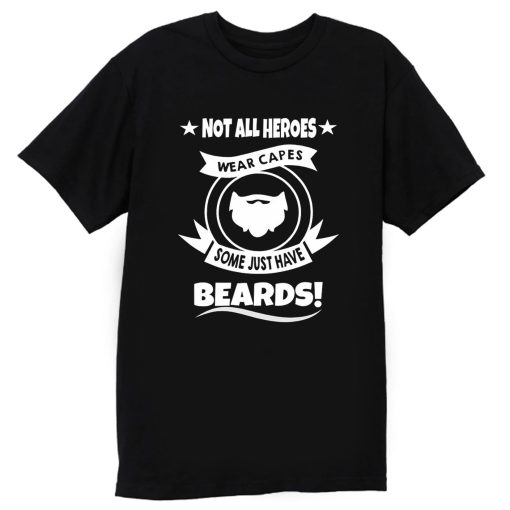 Not All Heroes Wear Capes Some Just Have Beards T Shirt