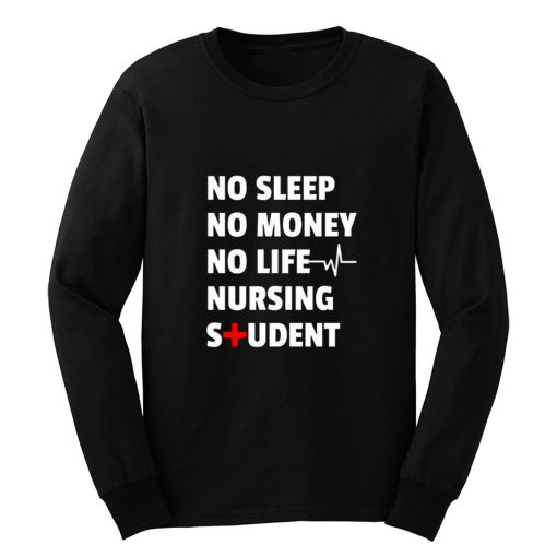 Nursing Student No Sleep No Money No Life Nursing Student Long Sleeve