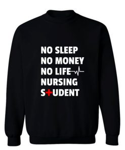 Nursing Student No Sleep No Money No Life Nursing Student Sweatshirt