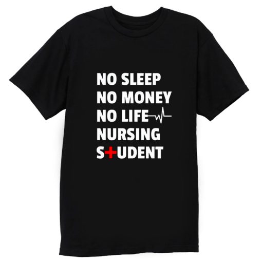 Nursing Student No Sleep No Money No Life Nursing Student T Shirt
