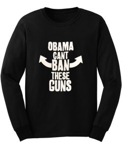 Obama Cant Ban These Guns Long Sleeve