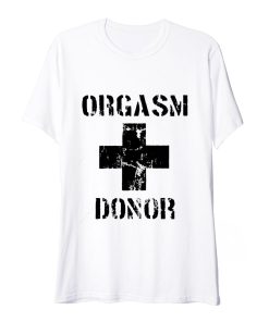 Orgasm Donor Funny T Shirt white