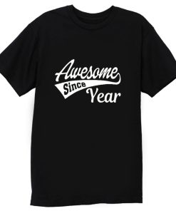 Personalized Awesome Since Your Birth Year T Shirt