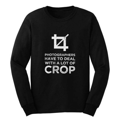 Photographers Have To Deal With A Lot Of Crop Long Sleeve