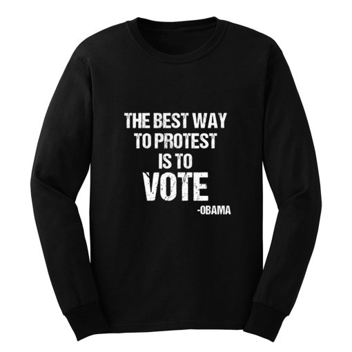 Protest Best Way To Protest Is To Vote Long Sleeve