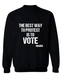 Protest Best Way To Protest Is To Vote Sweatshirt