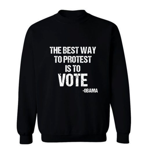 Protest Best Way To Protest Is To Vote Sweatshirt