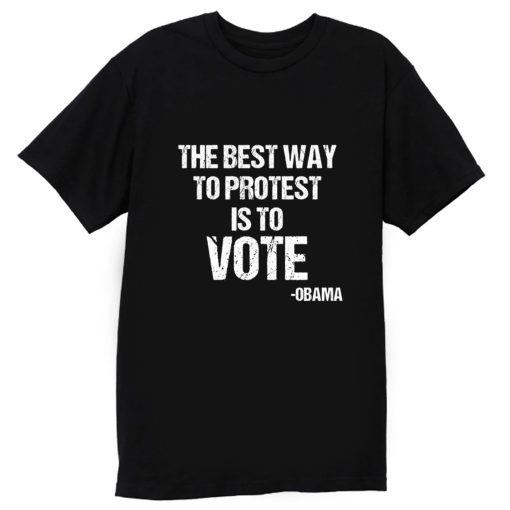 Protest Best Way To Protest Is To Vote T Shirt