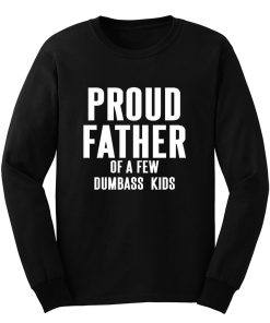 Proud Father Of A Few Dumbass Kids Long Sleeve