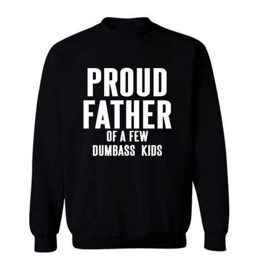 Proud Father Of A Few Dumbass Kids Sweatshirt