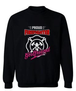 Proud Firefighter Girlfriend Firefighter Family Apparel Sweatshirt