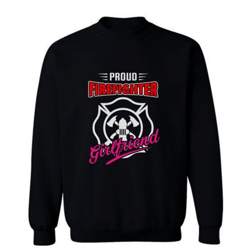 Proud Firefighter Girlfriend Firefighter Family Apparel Sweatshirt