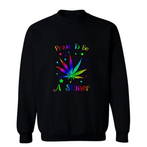 Proud To Be A Stoner Sweatshirt