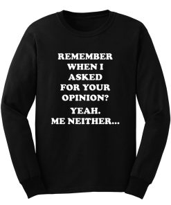 Remember When I Asked For You Opinion Long Sleeve