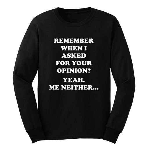 Remember When I Asked For You Opinion Long Sleeve