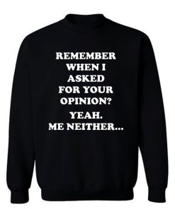 Remember When I Asked For You Opinion Sweatshirt