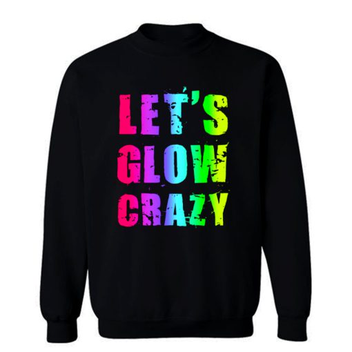 Retro Colorful Party Outfit Lets Glow Crazy Sweatshirt