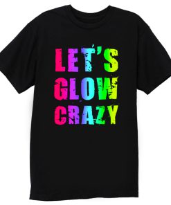 Retro Colorful Party Outfit Lets Glow Crazy T Shirt