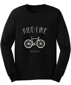 Ride it Like You Stole it Long Sleeve