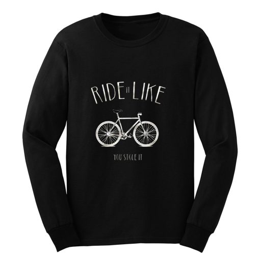 Ride it Like You Stole it Long Sleeve