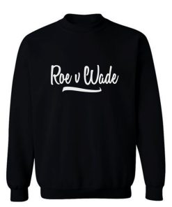 Roe v Wade Script Human Rights Pro Choice Sweatshirt