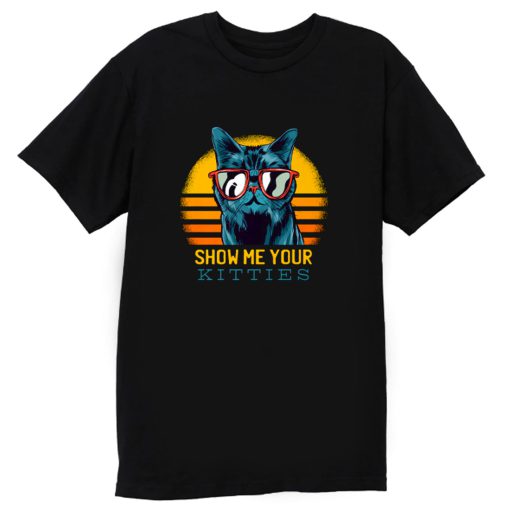 SHOW ME YOUR KITTIES T Shirt