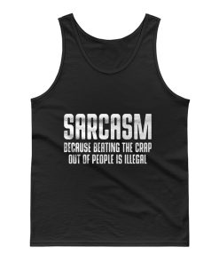 Sarcasm Because Beating The Crap Out Of People Is Illegal Tank Top