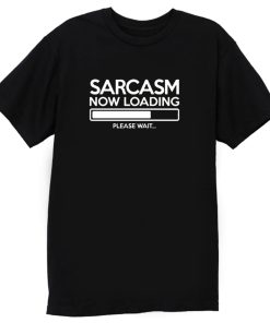 Sarcasm Now Loading T Shirt