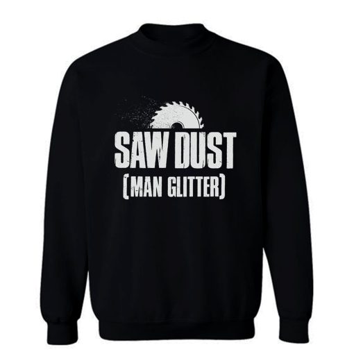 Saw Dust Is Man Glitter Sweatshirt