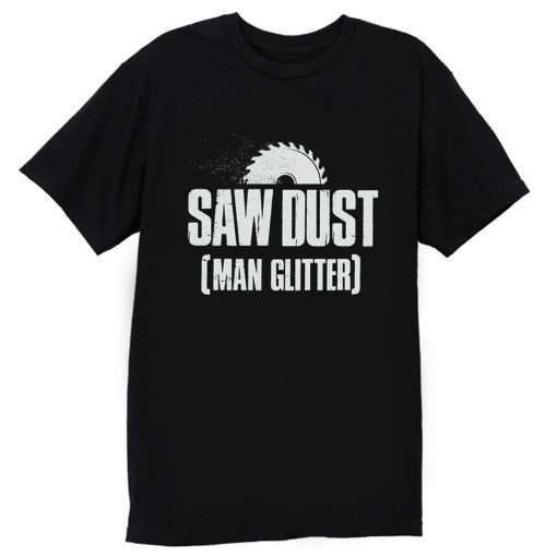 Saw Dust Is Man Glitter T Shirt