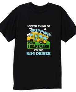 School Bus Driver I Often Think Of Skipping T Shirt