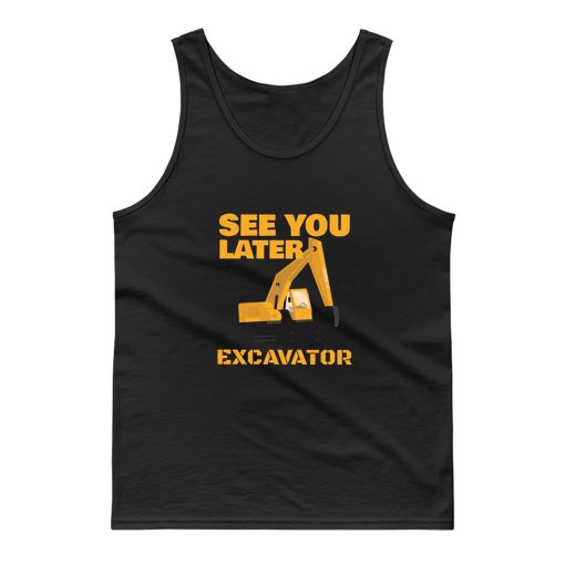 See You Later Excavator Tank Top