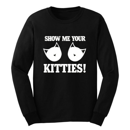 Show Me Your Kitties Funny Long Sleeve