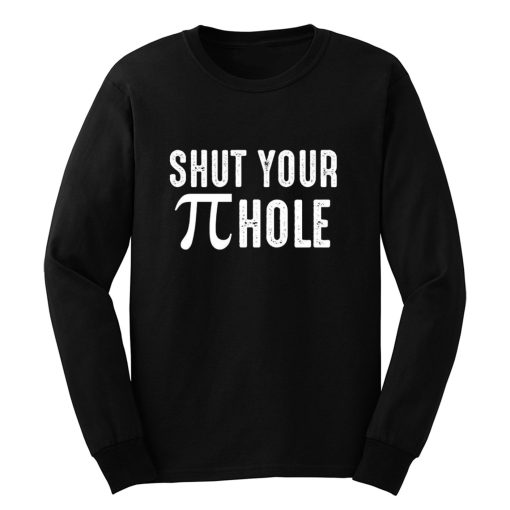 Shut Your Pi Hole Funny Math Long Sleeve