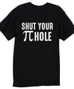 Shut Your Pi Hole Funny Math T Shirt