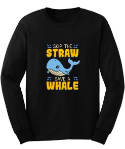 Skip The Straw Save A Whale Long Sleeve