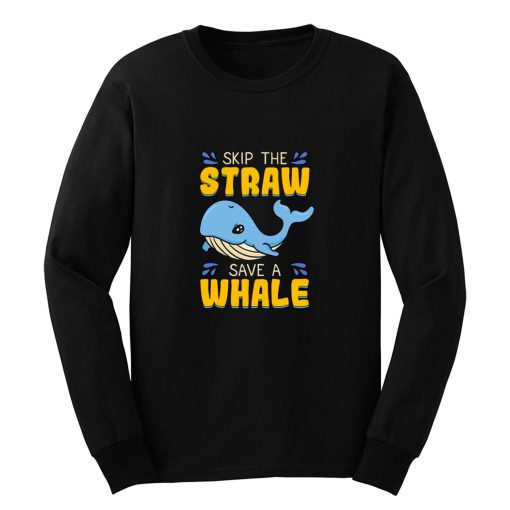 Skip The Straw Save A Whale Long Sleeve