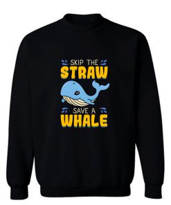 Skip The Straw Save A Whale Sweatshirt