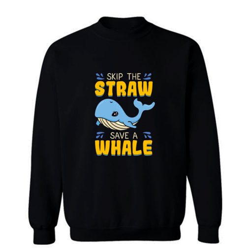 Skip The Straw Save A Whale Sweatshirt